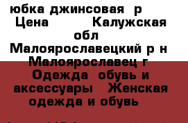 юбка джинсовая, р. 54 › Цена ­ 850 - Калужская обл., Малоярославецкий р-н, Малоярославец г. Одежда, обувь и аксессуары » Женская одежда и обувь   